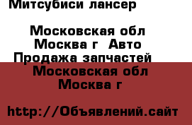 Митсубиси лансер 10 Mitsubishi Lancer 10 - Московская обл., Москва г. Авто » Продажа запчастей   . Московская обл.,Москва г.